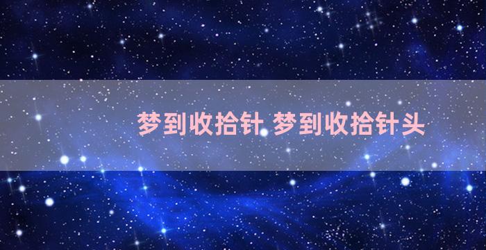 梦到收拾针 梦到收拾针头